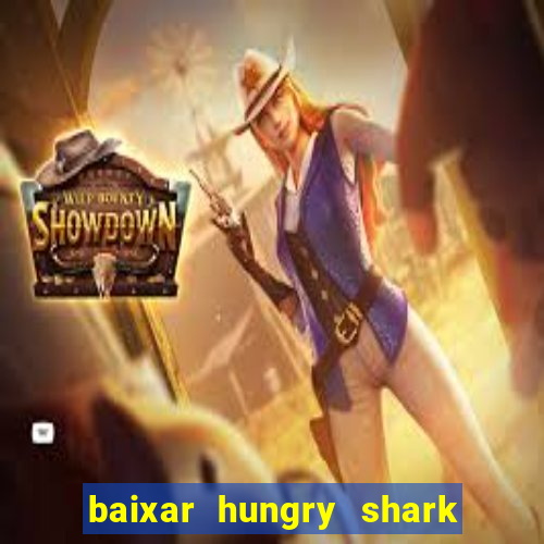 baixar hungry shark evolution dinheiro infinito